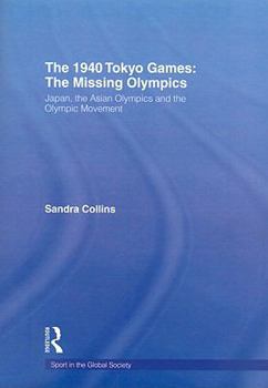 Paperback The 1940 Tokyo Games: The Missing Olympics: Japan, the Asian Olympics and the Olympic Movement Book