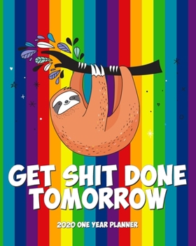 Paperback Get Shit Done Tomorrow - 2020 One Year Planner: Tomorrow Not Today - LGBTQ Sloth Says Relax and Chill - Naughty NSFW Silly - Weekly Monthly Planner + Book