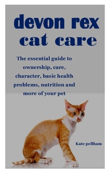 Paperback Devon Rex Cat Care: The essential guide to ownership, care, character, basic health problems, nutrition and more of your pet Book
