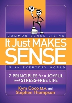 Paperback It Just Makes Sense: Common Sense Living in an Everyday World: 7 Principles for a Joyful and Stress Free Life Book