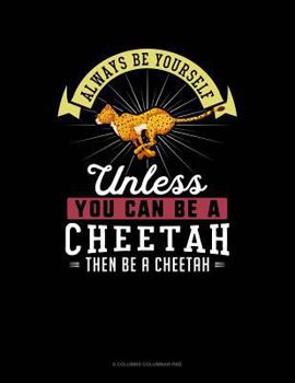 Paperback Always Be Yourself Unless You Can Be a Cheetah Then Be a Cheetah: 6 Columns Columnar Pad Book