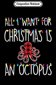 Composition Notebook: All I Want For Christmas Is An Octopus Animal Xmas Gift  Journal/Notebook Blank Lined Ruled 6x9 100 Pages