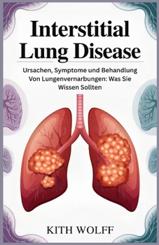 Interstitial Lung Disease: Ursachen, Symptome und Behandlung von Lungenvernarbungen: Was Sie wissen sollten (German Edition)