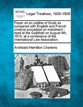 Paperback Paper on an Outline of Scots as Compared with English and French Criminal Procedure on Indictment: Read at the Guildhall on August 4th, 1910, at a Con Book