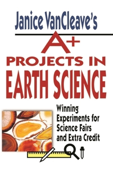 Paperback Janice Vancleave's A+ Projects in Earth Science: Winning Experiments for Science Fairs and Extra Credit Book