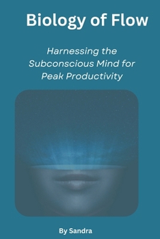 Paperback Biology of Flow: Harnessing the Subconscious Mind for Peak Productivity Book