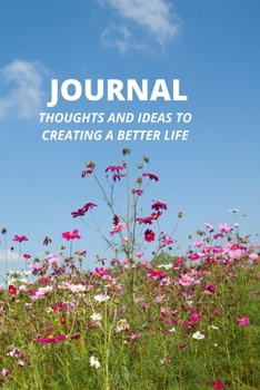 JOURNAL FOR CREATING A BETTER LIFE