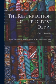 Paperback The Resurrection Of The Oldest Egypt: Being The Story Of Abydos As Told By The Discoveries Of Dr. Petrie Book