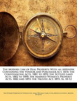 Paperback The Modern Law of Real Property: With an Appendix Containing the Vendor and Purchaser Act, 1874; the Conveyancing Acts, 1881 to 1892; the Settled Land Book