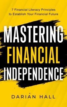 Paperback Mastering Financial Independence: 7 financial literacy principles to establish your financial future Book