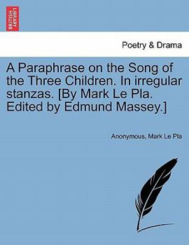 Paperback A Paraphrase on the Song of the Three Children. in Irregular Stanzas. [by Mark Le Pla. Edited by Edmund Massey.] Book