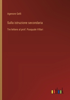 Paperback Sulla istruzione secondaria: Tre lettere al prof. Pasquale Villari [Italian] Book