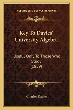 Paperback Key To Davies' University Algebra: Useful Only To Those Who Study (1859) Book