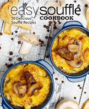 Paperback Easy Souffle Cookbook: 50 Delicious Souffle Recipes (2nd Edition) Book