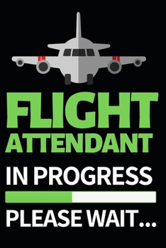 Flight Attendant In Progress Please Wait: Funny Flight Attendant Notebook/Journal (6” X 9”) Unique Gift For Women