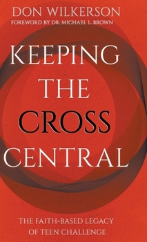 Hardcover Keeping the Cross Central: The Faith-Based Legacy of Teen Challenge Book