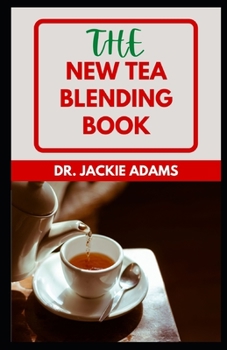 Paperback The New Tea Blending Book: Discover Several Tea Recipes Made With Fresh Fruit, Spices, Herbs, And More. Book