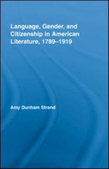 Hardcover Language, Gender, and Citizenship in American Literature, 1789-1919 Book