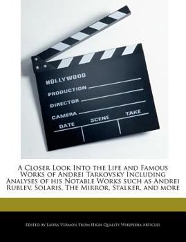 Paperback A Closer Look Into the Life and Famous Works of Andrei Tarkovsky Including Analyses of His Notable Works Such as Andrei Rublev, Solaris, the Mirror, S Book