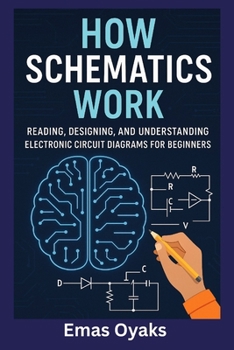 Paperback How Schematics Work: Reading, Designing, and Understanding Electronic Circuit Diagrams for Beginners Book