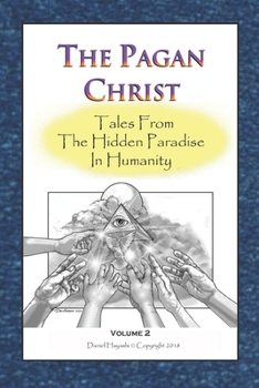 The Pagan Christ: Tales From The Hidden Paradise In Humanity