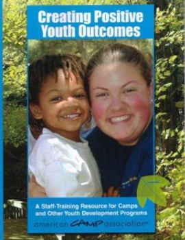 Paperback Creating Positive Youth Outcomes: A Staff-Training Resource for Camps and Other Youth Development Programs [With CDROM] Book