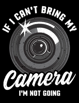 Paperback If I Can't Bring My Camera I'm Not Going: If I Can't Bring My Camera I'm Not Going Blank Sketchbook to Draw and Paint (110 Empty Pages, 8.5" x 11") Book