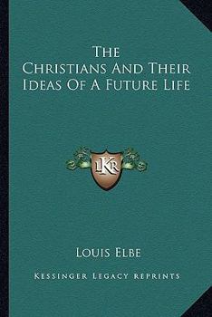 Paperback The Christians And Their Ideas Of A Future Life Book