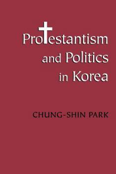 Protestantism and Politics in Korea (Korean Studies of the Henry M. Jackson School of International Studies)