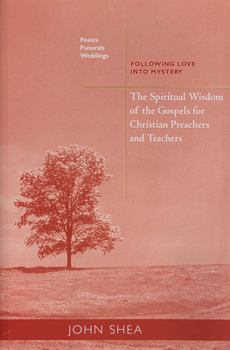 Paperback The Spiritual Wisdom of the Gospels for Christian Preachers and Teachers: Feasts, Funerals, and Weddings: Following Love Into Mystery Volume 4 Book