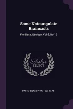 Paperback Some Notoungulate Braincasts: Fieldiana, Geology, Vol.6, No.19 Book