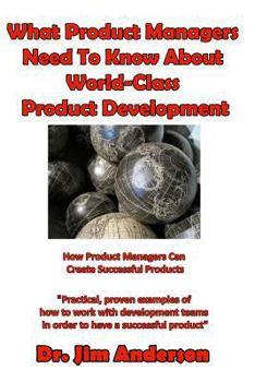 Paperback What Product Managers Need To Know About World-Class Product Development: How Product Managers Can Create Successful Products Book
