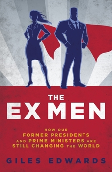 Hardcover The Ex Men: How Our Former Presidents and Prime Ministers Are Still Running the World Book