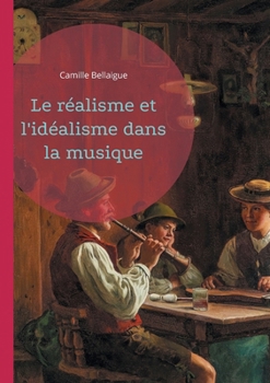 Le réalisme et l'idéalisme dans la musique: Une exploration des courants philosophiques du réalisme et de l'idéalisme dans la musique à travers les époques (French Edition)
