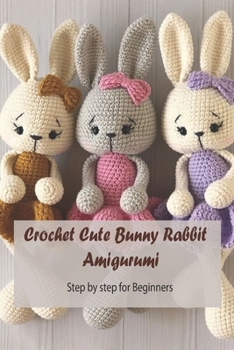 Paperback Crochet Cute Bunny Rabbit Amigurumi: Step by step for Beginners: Bunny Crochet Gift for Kids Book