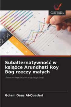 Subalternatywnosc w ksiazce Arundhati Roy Bóg rzeczy malych: Studium wyobrazni socjologicznej (Polish Edition)