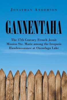 Paperback Gannentaha: The 17th Century French Jesuit Mission Ste. Marie among the Iroquois Haudenosaunee at Onondaga Lake Book