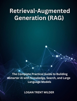 Paperback Retrieval-Augmented Generation (RAG): The Complete Practical Guide to Building Smarter AI with Knowledge, Search, and Large Language Models Book