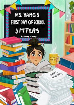 Ms. Yang's First Day Of School Jitters: A Fun and Heartwarming Tale of Back-to-School Nervousness, Laughter, and Friendship