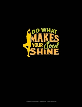 Paperback Do What Makes Your Soul Shine: Composition Notebook: Wide Ruled Book