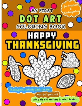 Paperback Happy Thanksgiving: My First Dot Art Coloring Book - Activity book for kids ages 4-8 years using big dot markers and paint daubers: Do a d Book