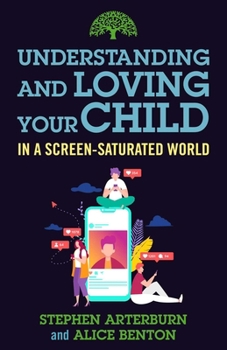 Paperback Understanding and Loving Your Child in a Screen-Saturated World Book