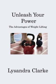 Paperback Unleash Your Power: The Advantages of Weight Lifting Book