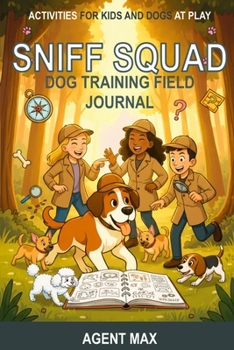 Sniff Squad Dog Training Field Journal: Activities for Kids and Dogs at Play