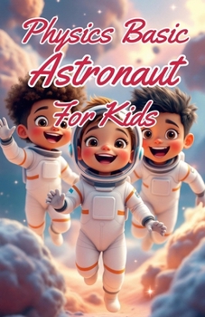 Paperback Physics Basic Astronaut for Kids: Rockets Orbits Gravity Zero-G and Space Exploration Explained for Young Scientists Ages 8-12 Book