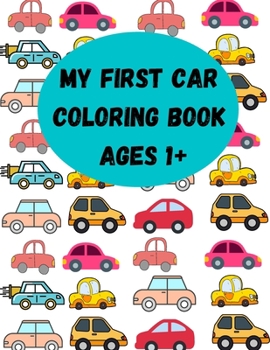 Paperback My First Car Coloring Book Ages 1+: Toddler Coloring Book My First Toddler Coloring Book Big And Easy First Coloring Books For Toddler Ages 1-3 Book