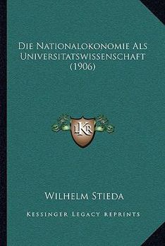 Paperback Die Nationalokonomie Als Universitatswissenschaft (1906) [German] Book