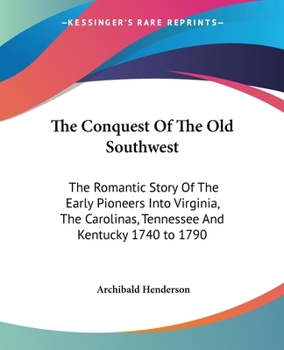 Paperback The Conquest Of The Old Southwest: The Romantic Story Of The Early Pioneers Into Virginia, The Carolinas, Tennessee And Kentucky 1740 to 1790 Book