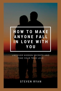 Paperback How to Make Anyone Fall in Love with You: Uncover Hidden Secrets And Find Your True love Book