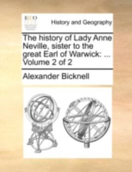 Paperback The History of Lady Anne Neville, Sister to the Great Earl of Warwick: ... Volume 2 of 2 Book